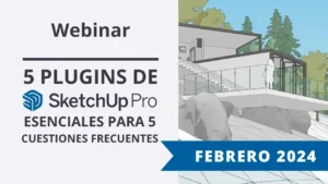 Webinar SketchUp Soluciones Rapidas 5 Plugins de SketchUp Esenciales para 5 Cuestiones Frecuentes